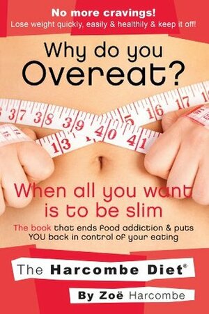 Why Do You Overeat? When All You Want Is To Be Slim by Zoe Harcombe