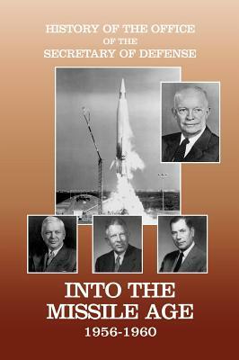 History of the Office of the Secretary of Defense, Volume IV: Into the Missile Age 1956-1960 by Robert J. Watson, Historical Office, Office of the Secretary of Defense