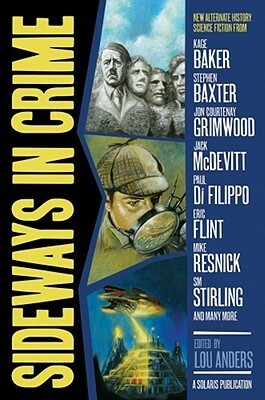 Sideways In Crime by Mary Rosenblum, S.M. Stirling, Kage Baker, Jon Courtenay Grimwood, Paul Di Filippo, Tobias S. Buckell, Chris Roberson, Lou Anders, Paul Park, Mike Resnick, Stephen Baxter, Pat Cadigan, Jack McDevitt, John Meaney, Theodore Judson, Eric Flint, Kristine Kathryn Rusch