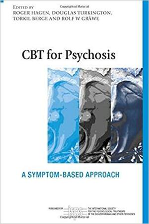 CBT for Psychosis: A Symptom-based Approach by Douglas Turkington, Rolf W. Gråwe, Roger Hagen, Torkil Berge