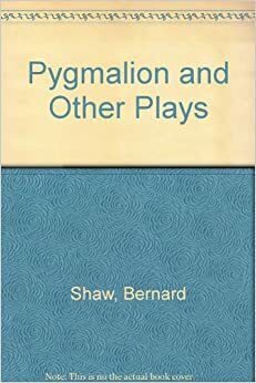 Pygmalion and Three Other Plays by George Bernard Shaw