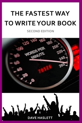 The Fastest Way to Write Your Book: Second Edition by Dave Haslett