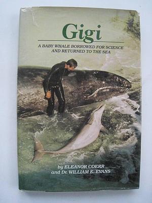 Gigi, a Baby Whale Borrowed for Science and Returned to the Sea by Eleanor Coerr, William Eugene Evans