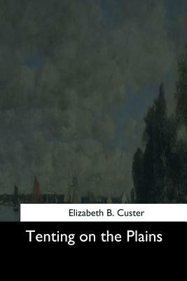 Tenting on the Plains by Elizabeth B. Custer