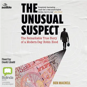 The Unusual Suspect: The Rise and Fall of a Modern-Day Outlaw by Ben Machell