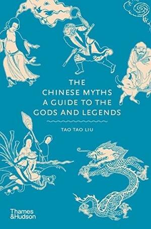 The Chinese Myths: A Guide to the Gods and Legends by Tao Tao Liu