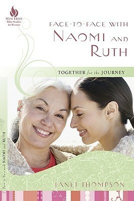 Face To Face With Naomi And Ruth: Together For The Journey by Janet Thompson