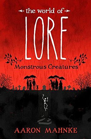 The World of Lore: Monstrous Creatures by Aaron Mahnke