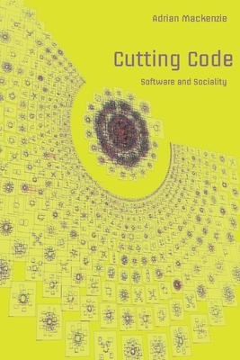 Cutting Code; Software and Sociality by Adrian MacKenzie