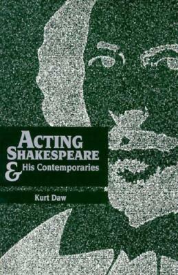 Acting Shakespeare & His Contemporaries by Kurt Daw