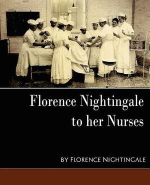 Florence Nightingale - To Her Nurses (New Edition) by Nightingale Florence Nightingale, Florence Nightingale, Florence Nightingale