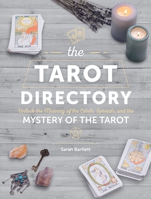 The Tarot Directory: Unlock the Meaning of the Cards, Spreads, and the Mystery of the Tarot by Sarah Bartlett
