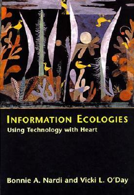 Information Ecologies: Using Technology with Heart by Bonnie A. Nardi, Vicki L. O'Day