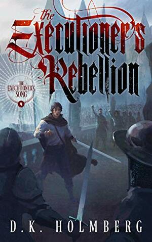 The Executioner's Rebellion by D.K. Holmberg