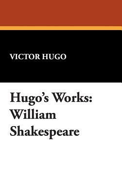 Hugo's Works: William Shakespeare by Victor Hugo