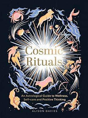 Cosmic Rituals: An Astrological Guide to Wellness, Self-Care and Positive Thinking by Alison Davies