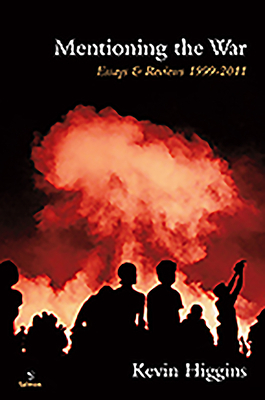 Mentioning the War: Essays & Reviews 1999-2011 by Kevin Higgins