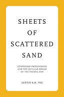 Sheets of Scattered Sand: Cantonese Protestants and the Secular Dream of the Pacific Rim by Justin K.H. Tse