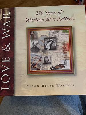 Love & War: 250 Years of Wartime Love Letters by Susan Besze Wallace