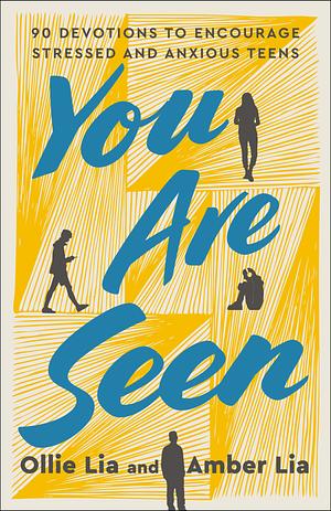 You Are Seen: 90 Devotions to Encourage Stressed and Anxious Teens: A Teen Devotional by Ollie Lia, Amber Lia