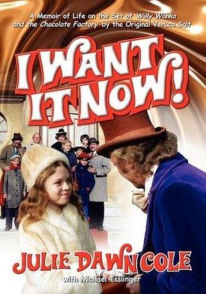 I Want It Now! A Memoir of Life on the Set of Willy Wonka and the Chocolate Factory by Julie Dawn Cole, Julie Dawn Cole