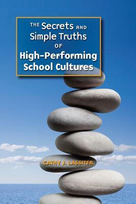 The Secrets and Simple Truths of High-Performing School Cultures by Cathy J. Lassiter