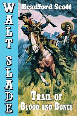 Trail of Blood and Bones: A Walt Slade Western by Bradford Scott