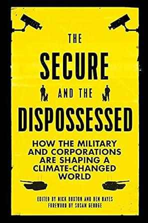 The Secure and the Dispossessed: How the Military and Corporations are Shaping a Climate-Changed World by Nick Buxton, Ben Hayes