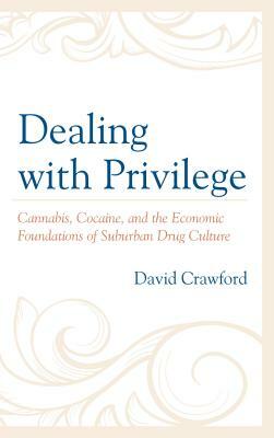 Dealing with Privilege: Cannabis, Cocaine, and the Economic Foundations of Suburban Drug Culture by David Crawford