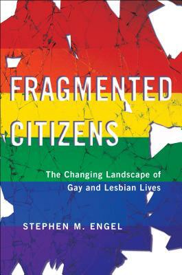 Fragmented Citizens: The Changing Landscape of Gay and Lesbian Lives by Stephen M. Engel