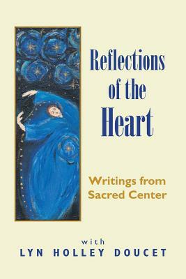 Reflections of the Heart: Writings from Sacred Center by Lyn Holley Doucet