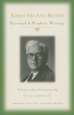 Robert McAfee Brown: Spiritual & Prophetic Writings by Robert McAfee Brown