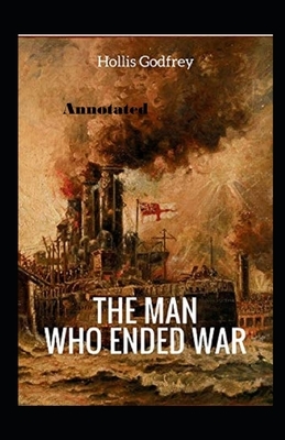 The Man Who Ended War Annotated by Hollis Godfrey