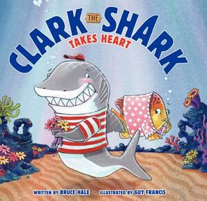 Clark the Shark Takes Heart by Bruce Hale