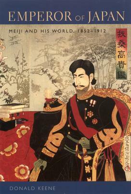 Emperor of Japan: Meiji and His World, 1852-1912 by Donald Keene