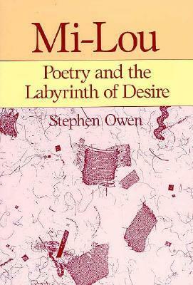 Mi-Lou: Poetry and the Labyrinth of Desire by Stephen Owen