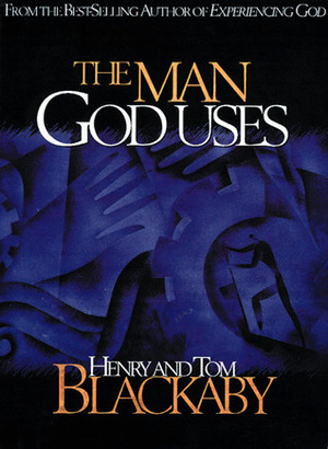 The Man God Uses by Thomas Blackaby, Henry T. Blackaby
