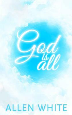 God Is All by Allen White