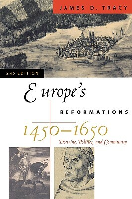 Europe's Reformations, 1450-1650: Doctrine, Politics, and Community by James D. Tracy