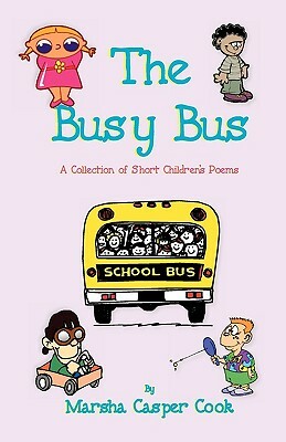 The Busy Bus - A Collection of 34 Short Children's Poems by Marsha Casper Cook