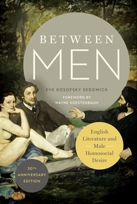 Between Men: English Literature and Male Homosocial Desire by Eve Kosofsky Sedgwick
