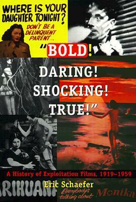 Bold!Daring!Shocking!True!: A History of Exploitation Films, 1919-1959 by Eric Schaefer