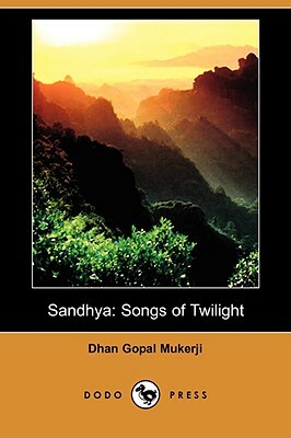 Sandhya: Songs of Twilight (Dodo Press) by Dhan Gopal Mukerji