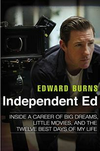 Independent Ed: Inside a Career of Big Dreams, Little Movies, and the Twelve Best Days of My Life by Edward Burns