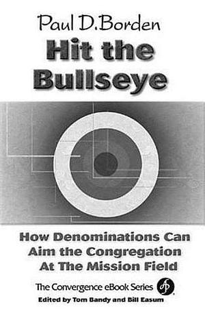 Hit the Bullseye: How Denominations Can Aim Congregations at the Mission Field by Paul D. Borden, Paul D. Borden