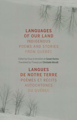 Languages of Our Land/Langues de Notre Terre: Indigenous Poems and Stories from Quebec/Poemes Et Recits Autochtones Du Quebec by Susan Ouriou, Christelle Morelli