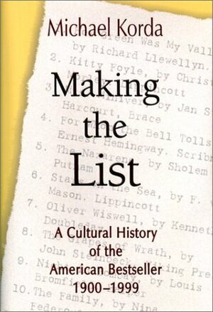 Making the List: A Cultural History of the American Bestseller, 1900-1999 by Michael Korda