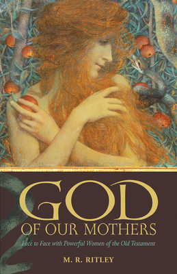 God of Our Mothers: Face to Face with Powerful Women of the Old Testament by M. R. Ritley