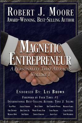Magnetic Entrepreneur A Personality That Attracts by Robert J. Moore