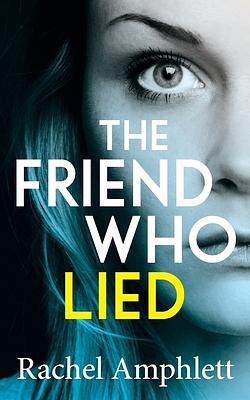 The Friend Who Lied: A gripping psychological thriller by Rachel Amphlett